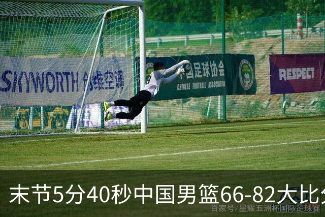末节5分40秒中国男篮66-82大比分落后 杨瀚森面带微笑表情放松