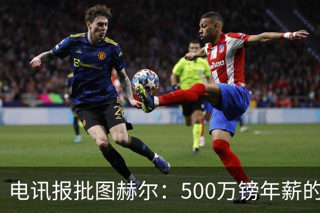 电讯报批图赫尔：500万镑年薪的山寨货，除了靠凯恩续命还会啥？