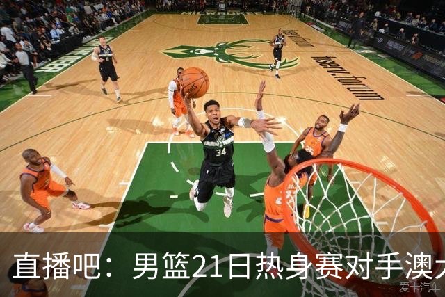 直播吧：男篮21日热身赛对手澳大利亚阵容多是年轻人 超新星在列