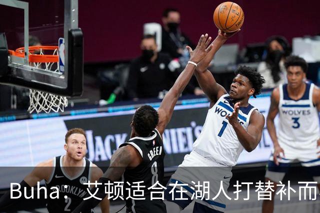 Buha：艾顿适合在湖人打替补而非首发 湖人需引入能防文班大个子