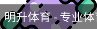 明升体育 - 专业体育赛事平台